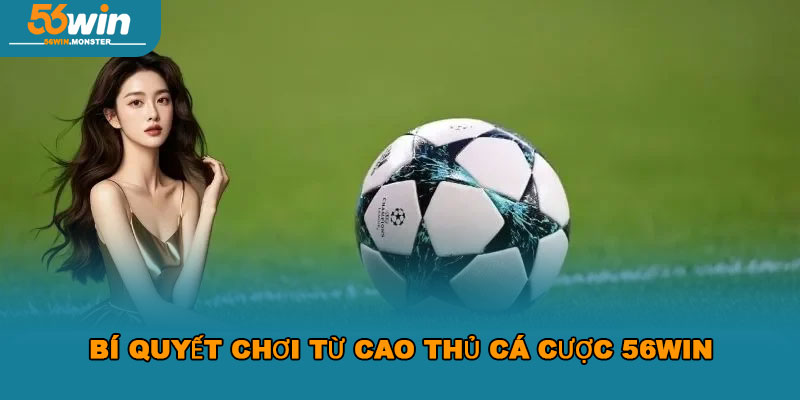 Kèo Việt Vị 56WIN – Săn Thưởng Dễ Dàng, Tối Ưu Chiến Thuật 5 Bí Quyết Chơi Từ Cao Thủ Cá Cược 56WIN