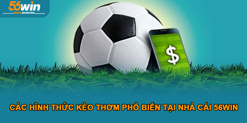 Hướng dẫn nhận diện kèo thơm để săn thưởng lớn cùng 56win 2 Các Hình Thức Kèo Thơm Phổ Biến Tại Nhà Cái 56win