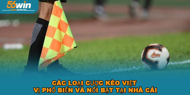 Kèo Việt Vị 56WIN – Săn Thưởng Dễ Dàng, Tối Ưu Chiến Thuật 3 Các Loại Cược Kèo Việt Vị Phổ Biến Và Nổi Bật Tại Nhà Cái