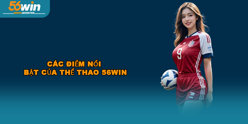 Thể Thao 56WIN – Cập Nhật Kết Quả, Dự Đoán Mới Nhất 2025 1 Các điểm nổi bật của thể thao 56WIN