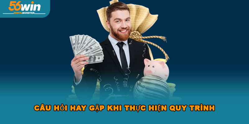 Nạp tiền 56win – Hướng dẫn chi tiết và phương thức phổ biến 4 Câu hỏi hay gặp khi thực hiện quy trình