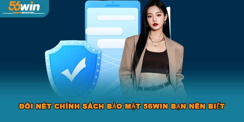 Chính sách bảo mật 56win và những điều có thể bạn chưa biết 1 Đôi nét chính sách bảo mật 56Win bạn nên biết