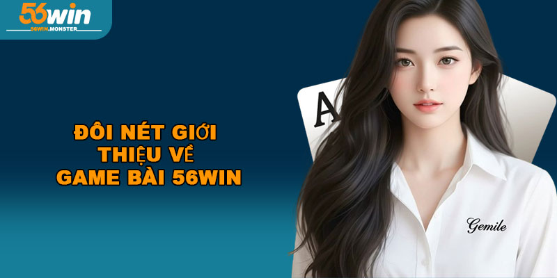 Game bài 56win – Trải nghiệm trò chơi với nhiều cơ hội thắng 1 Đôi nét giới thiệu về game bài 56WIN