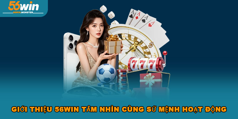 Giới Thiệu 56WIN – Nền Tảng Cá Cược Uy Tín Số 1 Châu Á 2 Giới thiệu 56WIN tầm nhìn cùng sứ mệnh hoạt động