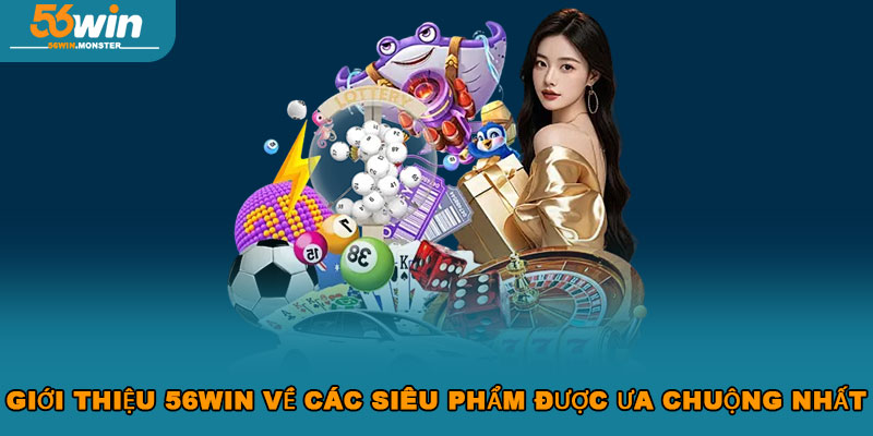 Giới Thiệu 56WIN – Nền Tảng Cá Cược Uy Tín Số 1 Châu Á 4 Giới thiệu 56WIN về các siêu phẩm được ưa chuộng nhất