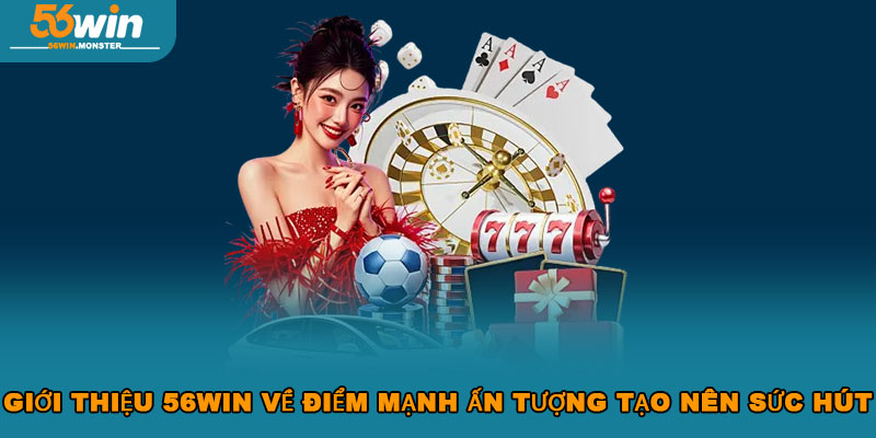 Giới Thiệu 56WIN – Nền Tảng Cá Cược Uy Tín Số 1 Châu Á 3 Giới thiệu 56WIN về điểm mạnh ấn tượng tạo nên sức hút