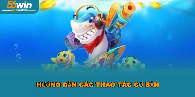 Hack game bắn cá 56win – Tăng cơ hội chiến thắng hiệu quả 2 Hướng dẫn các thao tác cơ bản