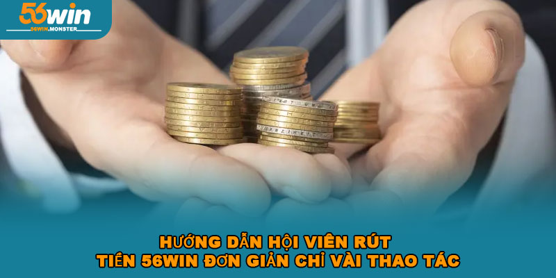Hướng dẫn hội viên rút tiền 56win đơn giản chỉ vài thao tác 1 Hướng dẫn hội viên rút tiền 56win đơn giản chỉ vài thao tác