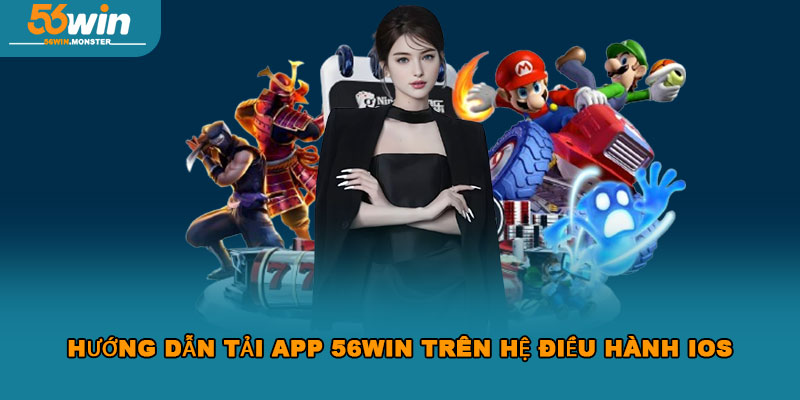 Tải App 56win – Trải Nghiệm Cực Đỉnh Chơi Game Mọi Lúc 2 Hướng dẫn tải app 56win trên hệ điều hành iOS