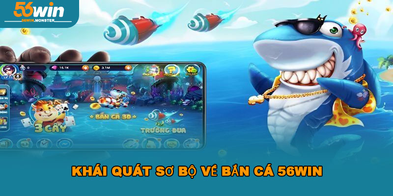 Bắn Cá 56Win – Chia Sẻ Bí Quyết Săn Thưởng Đỉnh Cao 2025 1 Khái quát sơ bộ về Bắn Cá 56Win
