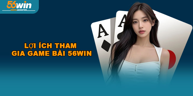 Game bài 56win – Trải nghiệm trò chơi với nhiều cơ hội thắng 2 Lợi ích tham gia game bài 56WIN