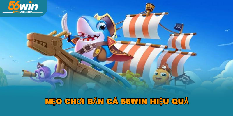 Bắn Cá 56Win – Chia Sẻ Bí Quyết Săn Thưởng Đỉnh Cao 2025 3 Mẹo chơi Bắn Cá 56Win hiệu quả
