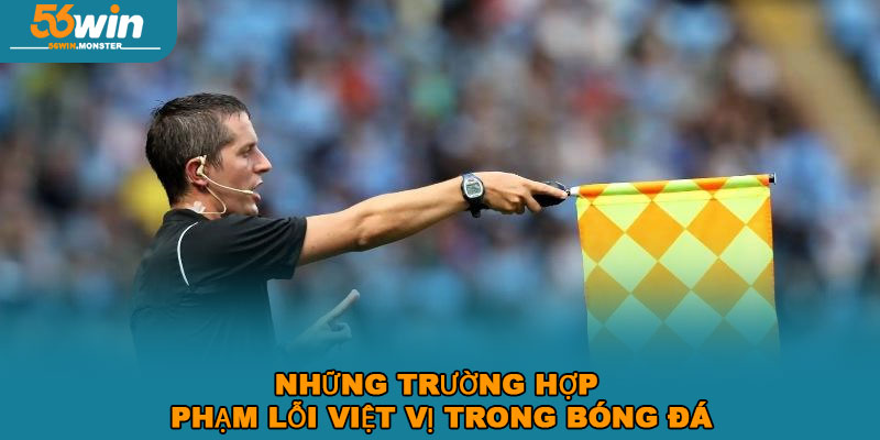 Kèo Việt Vị 56WIN – Săn Thưởng Dễ Dàng, Tối Ưu Chiến Thuật 2 Những Trường Hợp Phạm Lỗi Việt Vị Trong Bóng Đá