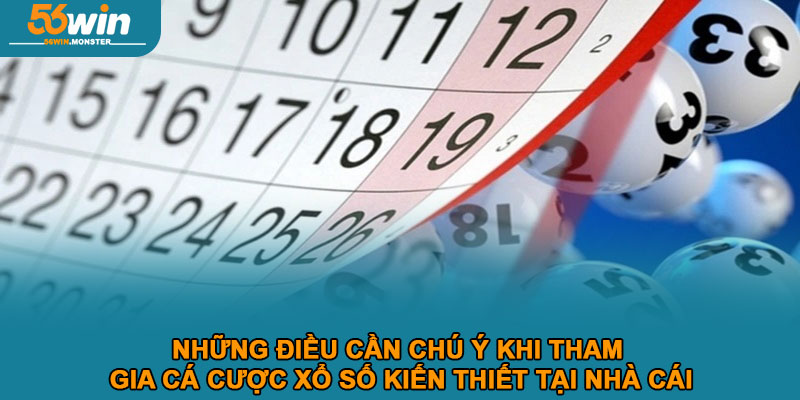 Xổ Số Kiến Thiết 56win – Cơ Hội Trúng Giải Thưởng Cực Lớn 4 Những điều cần chú ý khi tham gia cá cược xổ số kiến thiết tại nhà cái