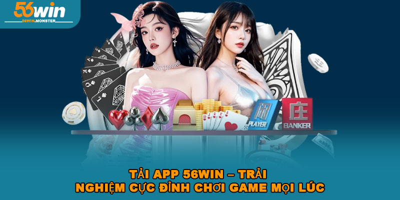 Tải App 56win – Trải Nghiệm Cực Đỉnh Chơi Game Mọi Lúc 1 Tải App 56win – Trải Nghiệm Cực Đỉnh Chơi Game Mọi Lúc
