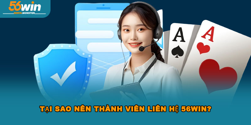 Liên Hệ 56WIN – Giải Quyết Thắc Mắc Nhanh Chóng Mọi Lúc 1 Tại sao nên thành viên liên hệ 56WIN?