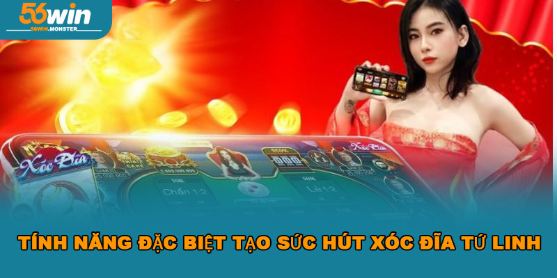 Xóc Đĩa Tứ Linh 56WIN – Khám Phá Tính Năng Nổi Bật, đặc biệt 4 Tính năng đặc biệt tạo sức hút xóc đĩa Tứ Linh