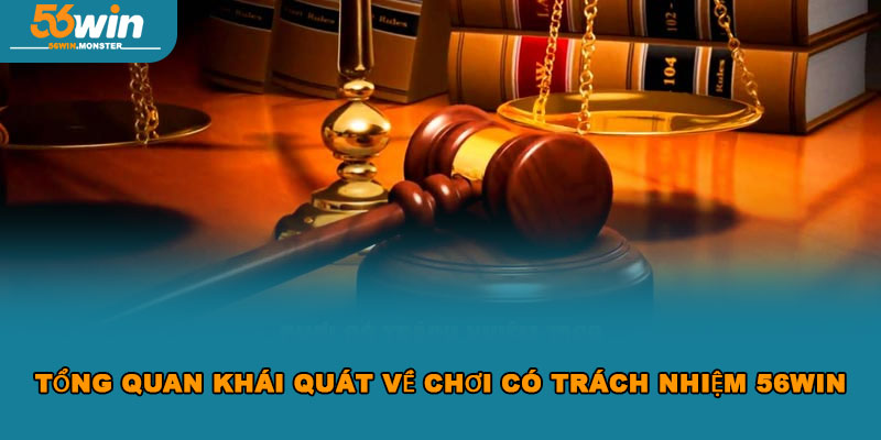 Chơi Có Trách Nhiệm 56WIN Để Đảm Bảo An Toàn Tham Gia 1 Tổng quan khái quát về chơi có trách nhiệm 56WIN
