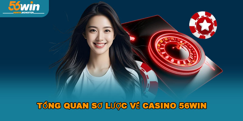 Casino 56win mang đến trải nghiệm chơi độc đáo và hấp dẫn 1 Tổng quan sơ lược về Casino 56WIN