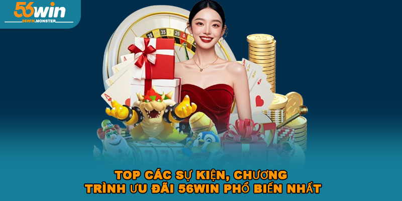 Khuyến mãi 56win – Cơ hội vàng nhận thưởng hấp dẫn mỗi ngày 2 Top các sự kiện, chương trình ưu đãi 56WIN phổ biến nhất