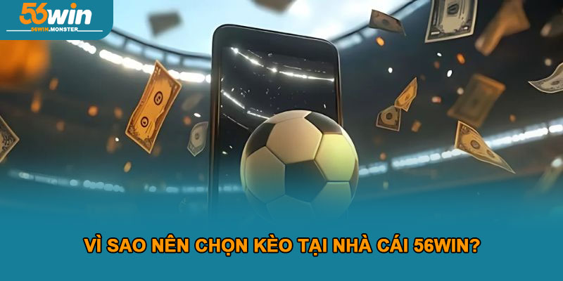 Hướng dẫn nhận diện kèo thơm để săn thưởng lớn cùng 56win 5 Vì Sao Nên Chọn Kèo Tại Nhà Cái 56win?