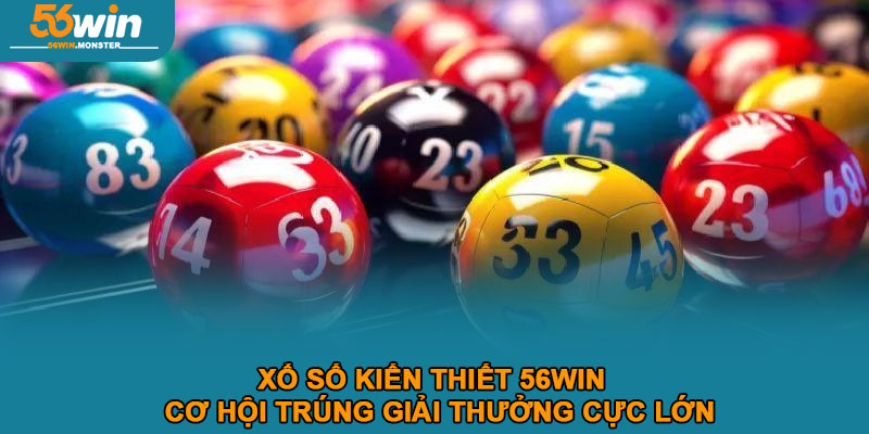 Xổ Số Kiến Thiết 56win – Cơ Hội Trúng Giải Thưởng Cực Lớn 1 Xổ Số Kiến Thiết 56win – Cơ Hội Trúng Giải Thưởng Cực Lớn