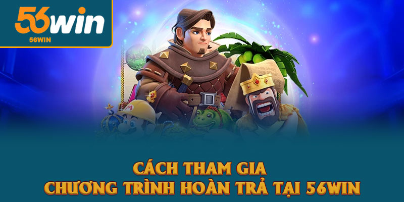 Hoàn trả hằng ngày: Cơ hội nhận thưởng từ khuyến mãi 56win 2 Cách Tham Gia Chương Trình Hoàn Trả Tại 56win