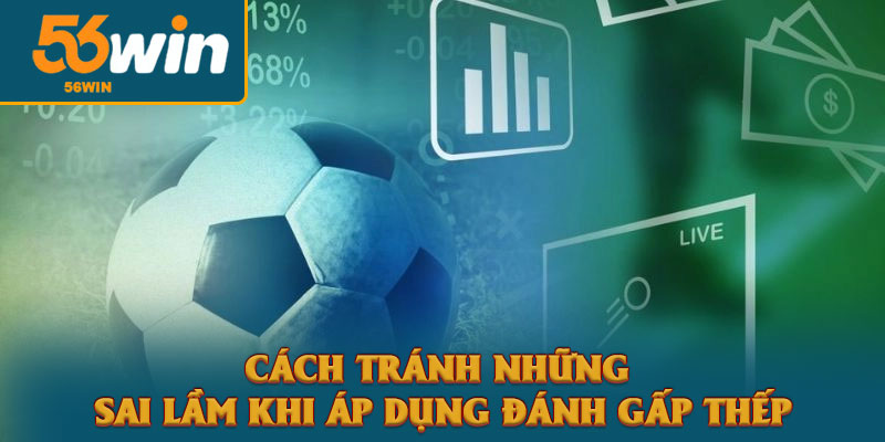 Đánh Gấp Thếp Là Gì? Cách Tham Gia Và Lưu Ý Quan Trọng 4 Cách Tránh Những Sai Lầm Khi Áp Dụng Đánh Gấp Thếp