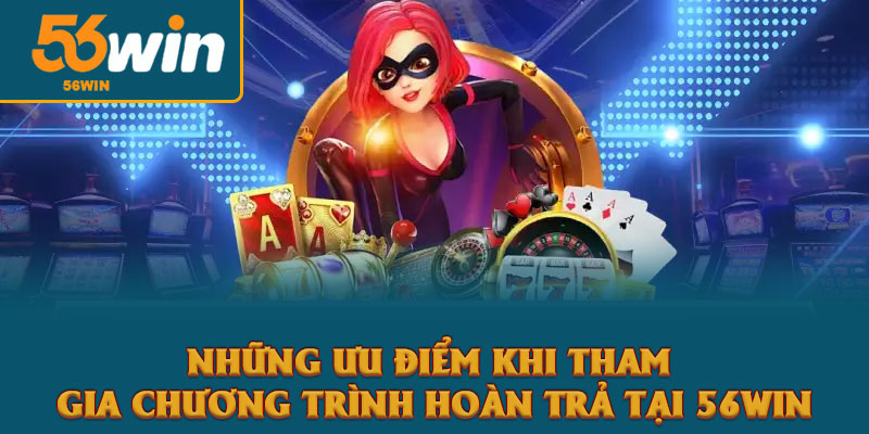 Hoàn trả hằng ngày: Cơ hội nhận thưởng từ khuyến mãi 56win 3 Những Ưu Điểm Khi Tham Gia Chương Trình Hoàn Trả Tại 56win