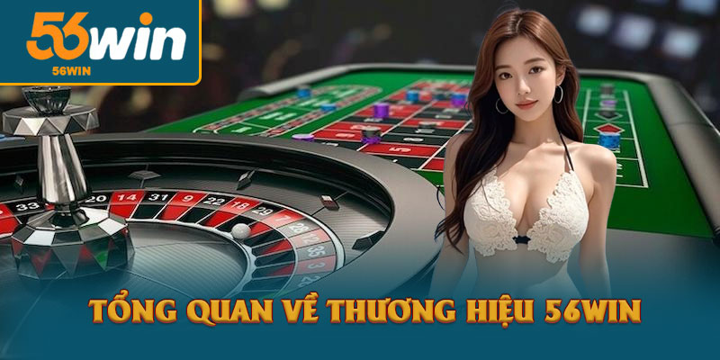 56win | Trang chủ 56win.Com | Thưởng ưu đãi 156k nạp đầu 10 tổng quan về thương hiệu 56win